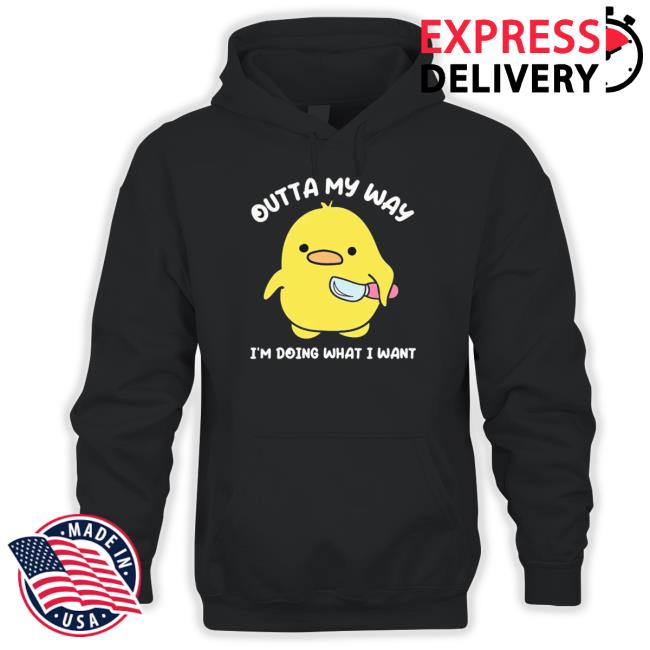Duck Outta My Way I’M Doing What I Want Shirt Duck Outta My Way I’M Doing What I Want Tee