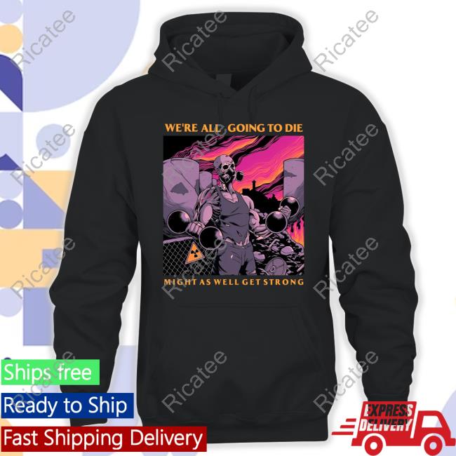 Raskolapparel We're All Going To Die Might As Well Get Strong Hoodie