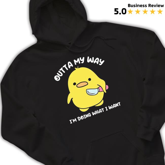 Duck Outta My Way I’M Doing What I Want Shirt Duck Outta My Way I’M Doing What I Want Tee
