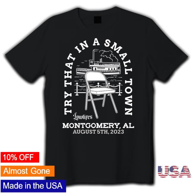 Trending Charlie Classic Try That In A Small Town Lowlifes Montgomery Al August 5Th 2023 Shirts