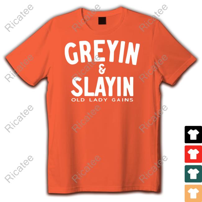 Official Greyin & Slayin Old Lady Gains T Shirt Oldladygains Greyin & Slayin T-Shirt