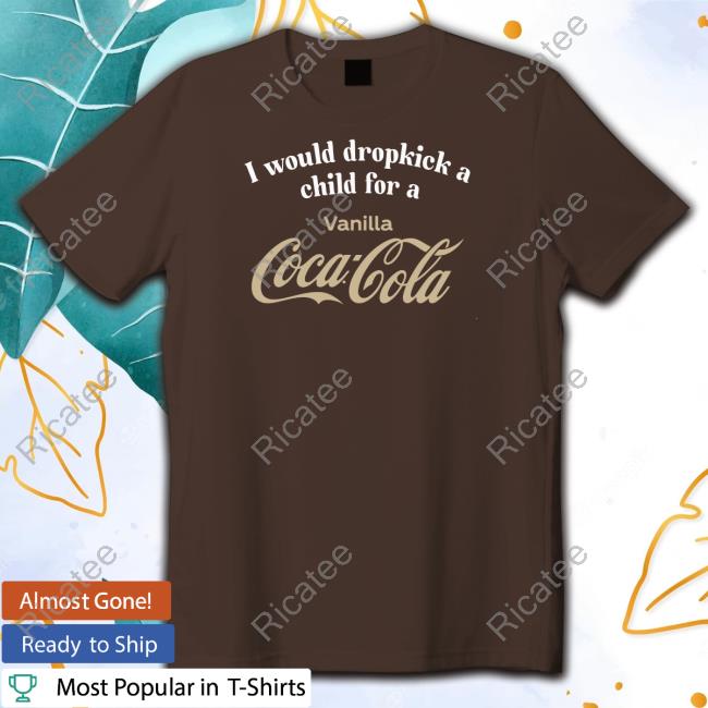 I Would Dropkick A Child For A Vanilla Coca-Cola New Shirt