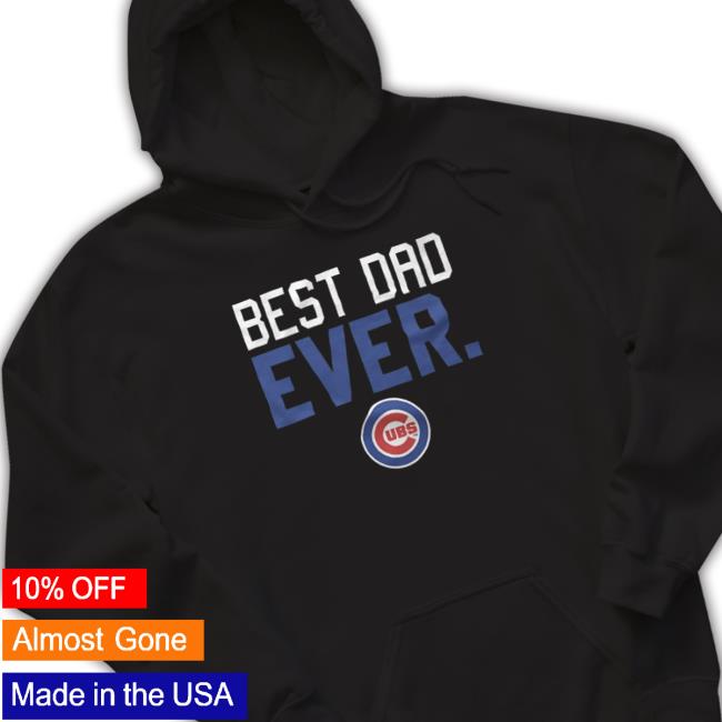 Chicago Cubs Best Dad Ever Father’S Day 2023 shirt, hoodie, tank top, sweater and long sleeve t-shirt