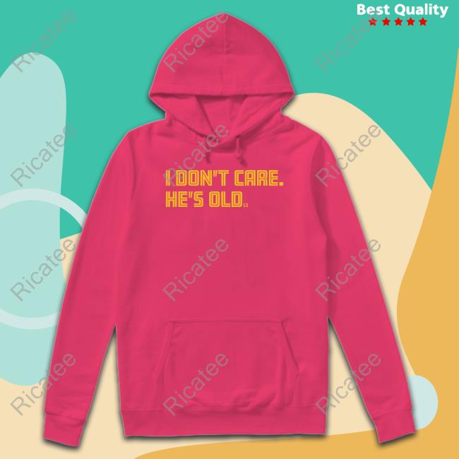Breakingt Store I Don't Care He's Old T-Shirt I Don't Care He's Old Tee Shirt