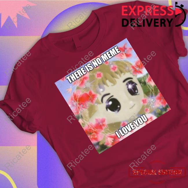 Elon Musk There Is No Meme I Love You T-Shirt, Hoodie, Tank Top, Sweater And Long Sleeve T-Shirt