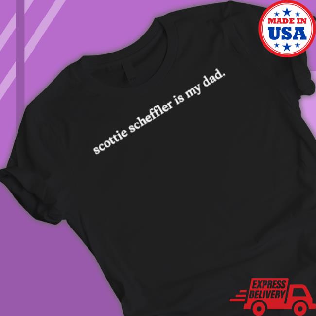 Scottie Scheffler Is My Dad Shirt