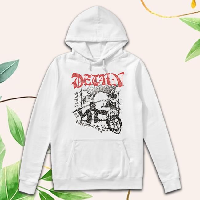 Trending Detain State Of Emergency Hoodie Trending Detain State Of Emergency Classic Shirt