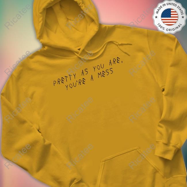 Pretty As You Are You're A Mess Tee Sahxl Pretty As You Are You're A Mess Tee Shirt