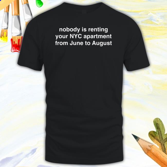 Nobody Is Renting Your Nyc Apt Shirt