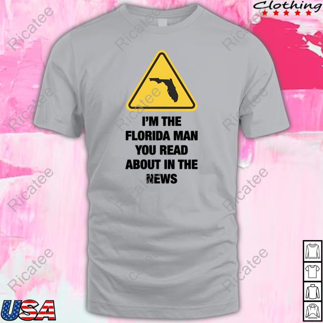Official I'm The Florida Man You Read About In The News New Shirt Gotfunny Store