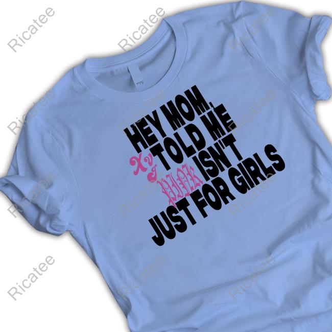 Hey Mom Xvt Told Me Pink Isn't Just For Girls T Shirt