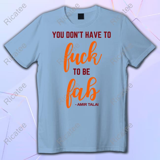 Ella Puerto You Don't Have To Fuck To Be Fab Amir Talai Official Shirt