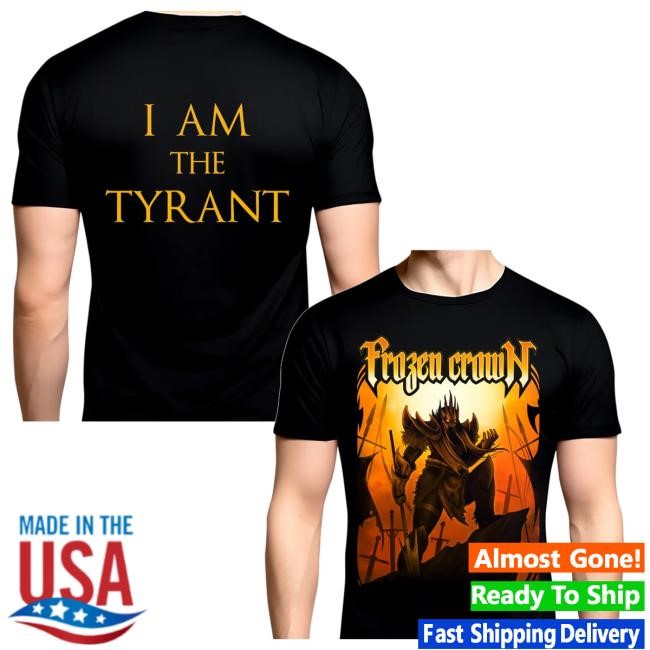 Frozen Crown Store I Am The Tyrant Shirts