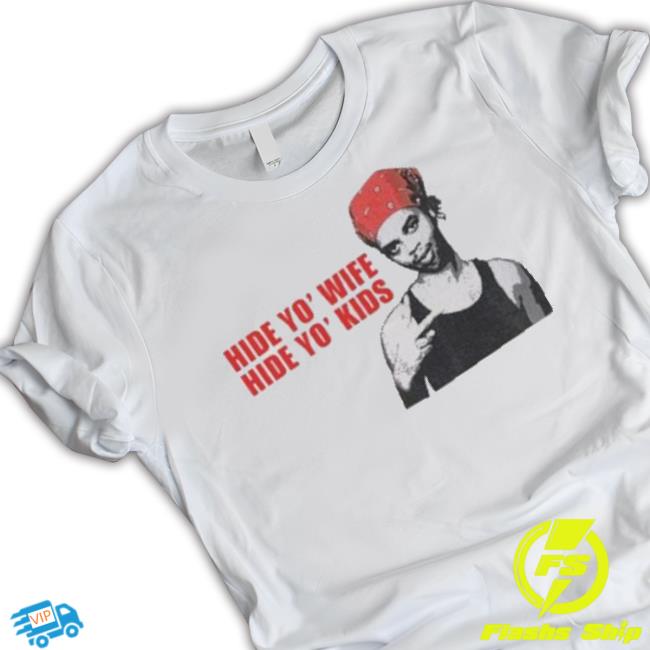 Hide Yo’ Wife Hide Yo’ Kids Shirt