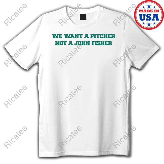 We Want A Pitcher Not A John Fisher Sell T Shirt R/Oaklandathletics