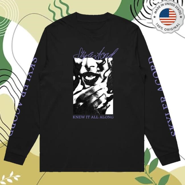 Official Downrightmerch Skyler Acord - Knew It All Along Long Sleeve Crewneck Sweatshirt Downrightmerch Skyler Acord - Knew It All Along Long Sleeve Hooded Sweatshirt