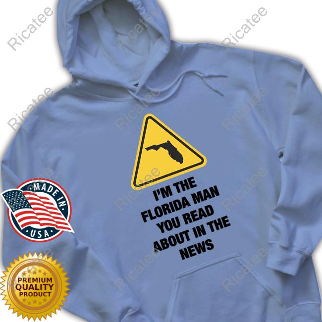 Gotfunnymerch I'm The Florida Man You Read About In The News New Shirt I'm The Florida Man You Read About In The News New Shirt