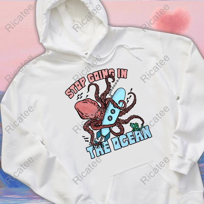 Shirtsthtgohard Stop Going In The Ocean Shirt