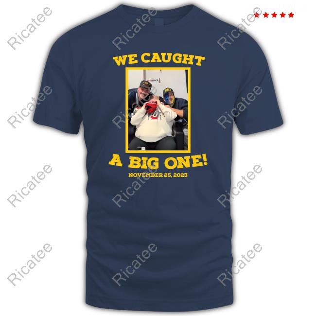 We Caught A Big One November 25, 2023 New Shirt