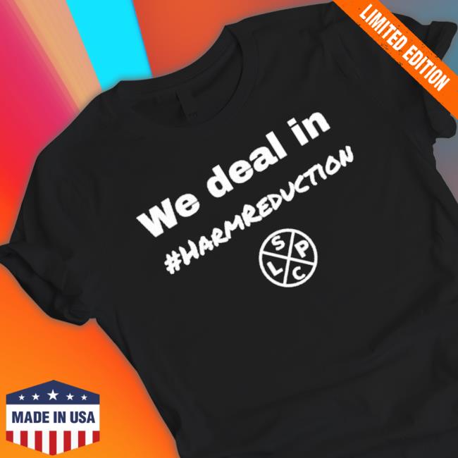 We Deal In Harm Reduction shirt, hoodie, tank top, sweater and long sleeve t-shirt We Deal In Harm Reduction shirt, hoodie, tank top, sweater and long sleeve t-shirt