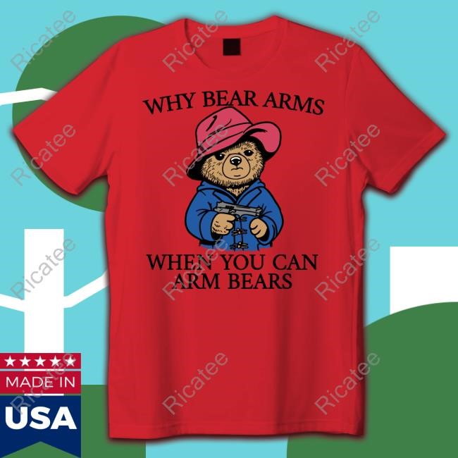Good Shirts Why Bear Arms When You Can Arm Bears Hoodie Good Shirts Merch Why Bear Arms When You Can Arm Bears T-Shirt