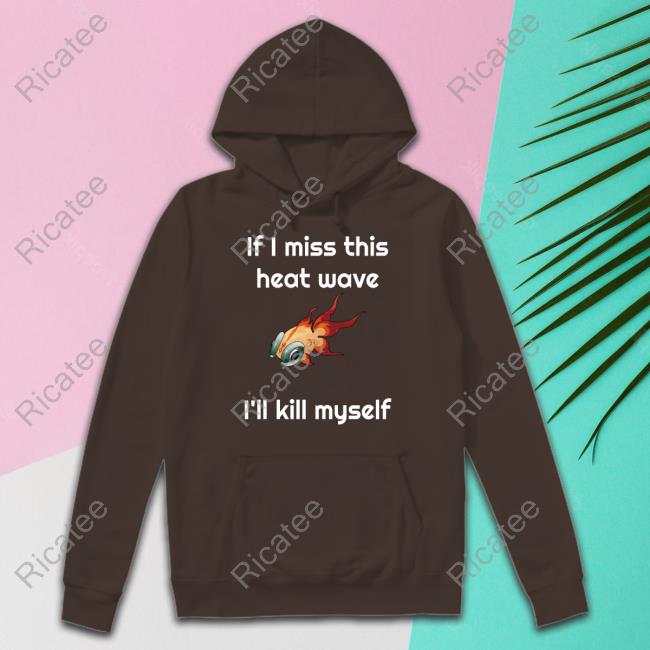 If I Miss This Heat Wave I'll Kill Myself Sweatshirt Ze Banded