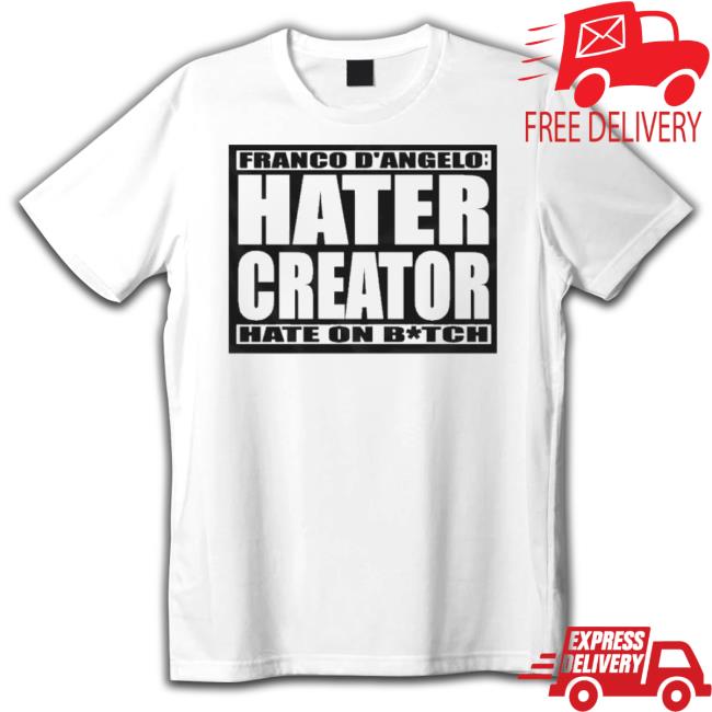 Franco D’Angelo Hater Creator Hate On Bitch Shirt