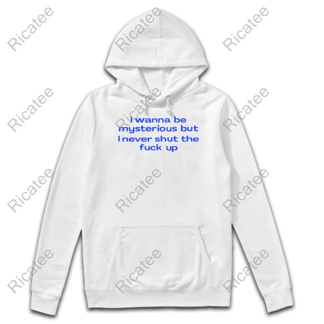 I Wanna Be Mysterious But I Never Shut The Fukc Up Tee Shirt