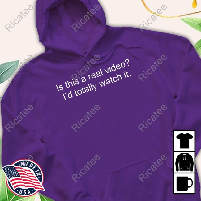 Is This A Real Video I'd Totally Watch It Shirts