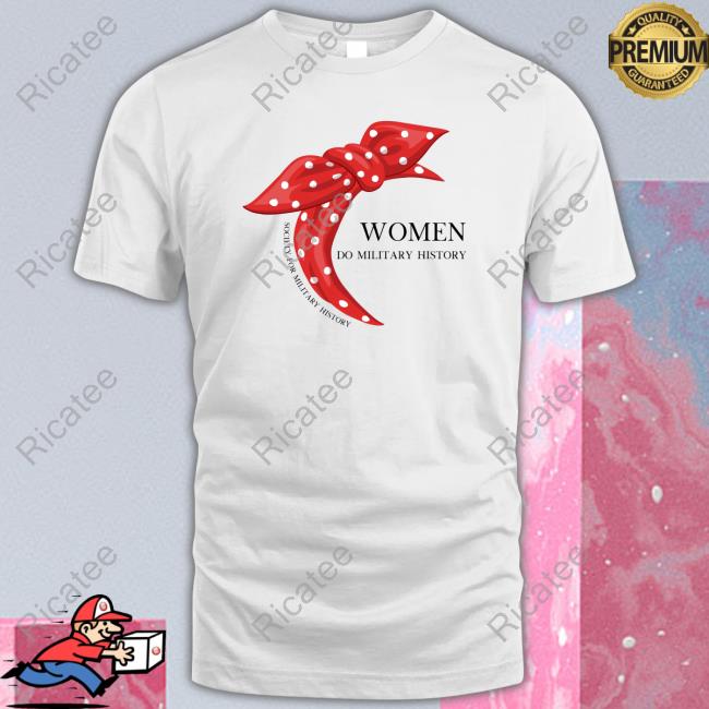 Mike Women Do Military History shirt, hoodie, tank top, sweater and long sleeve t-shirt