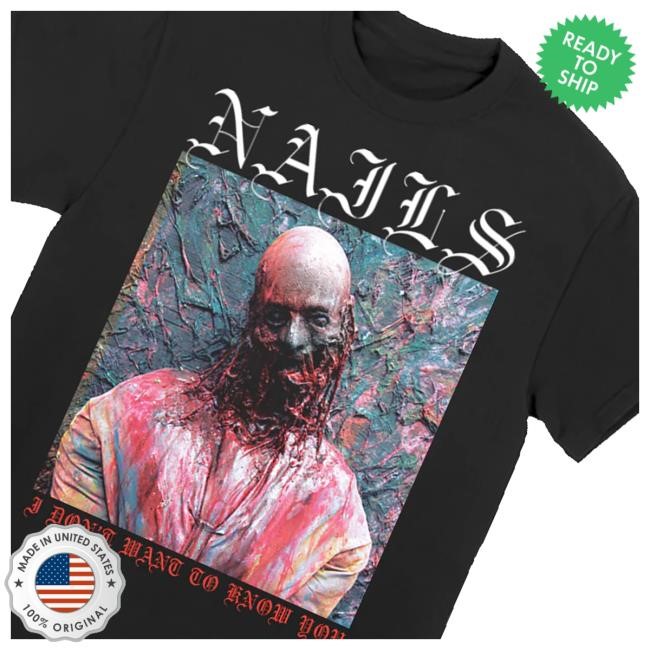 Nails Merch Nails I Don't Want To Know You T-Shirt, Hoodie, Tank Top, Sweater And Long Sleeve T-Shirt Allinmerch