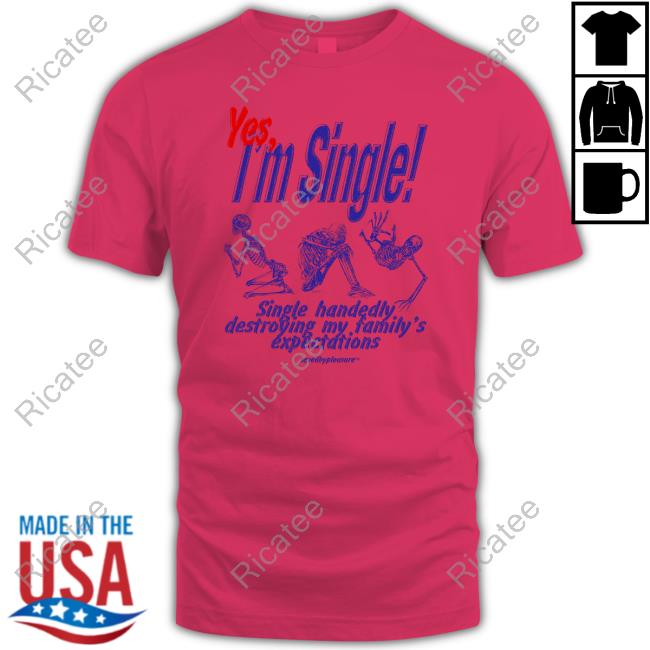 Yes I'm Single Single Handedly Destroying My Family's Expectations Tee Shirt