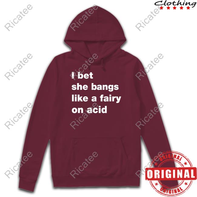 Omweekend I Bet She Bangs Like A Fairy On Acid Hooded Sweatshirt Omweekend I Bet She Bangs Like A Fairy On Acid Long Sleeve Shirt