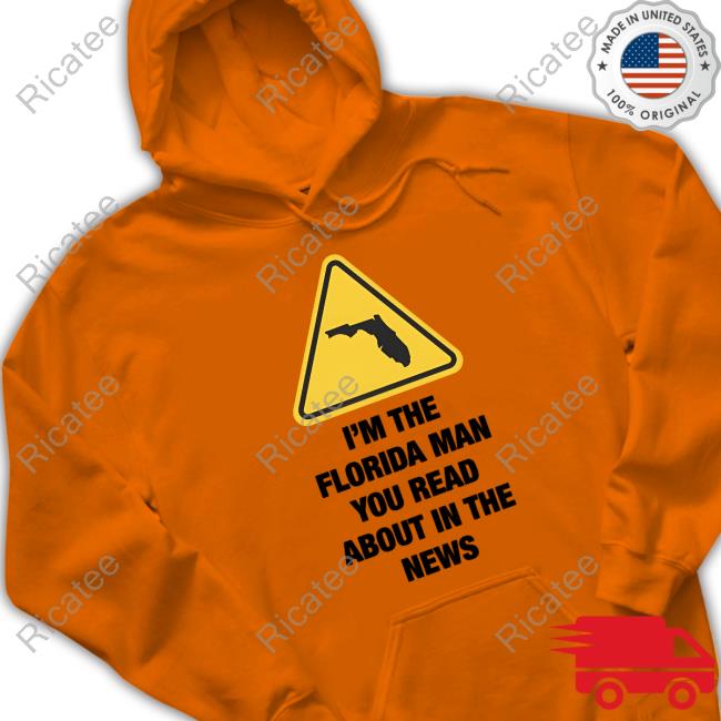 Gotfunnymerch I'm The Florida Man You Read About In The News New Shirt I'm The Florida Man You Read About In The News New Shirt