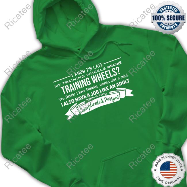 Boringteeshirt I Know I'm Late My Training Wheels Broke Training Wheels Yes Derek I Have Training Wheels Like A Child Shirt