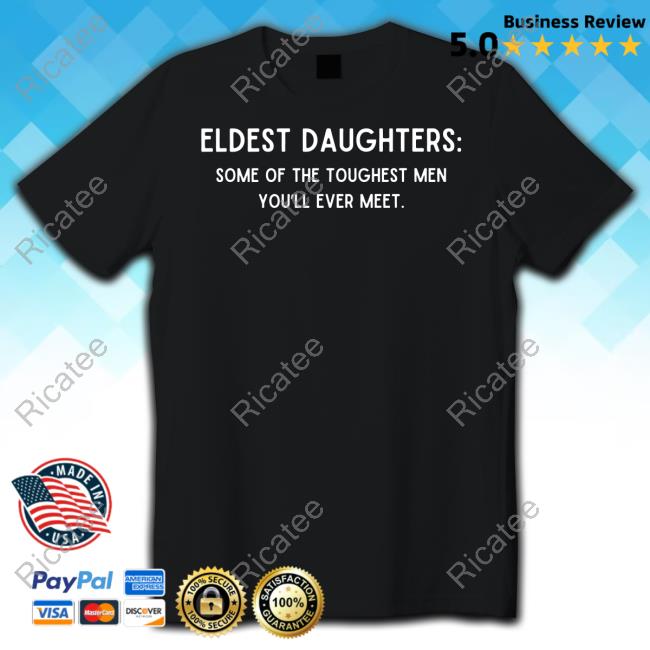 Doublecrossco Eldest Daughters Some Of The Toughest Men You'll Ever Meet Shirts