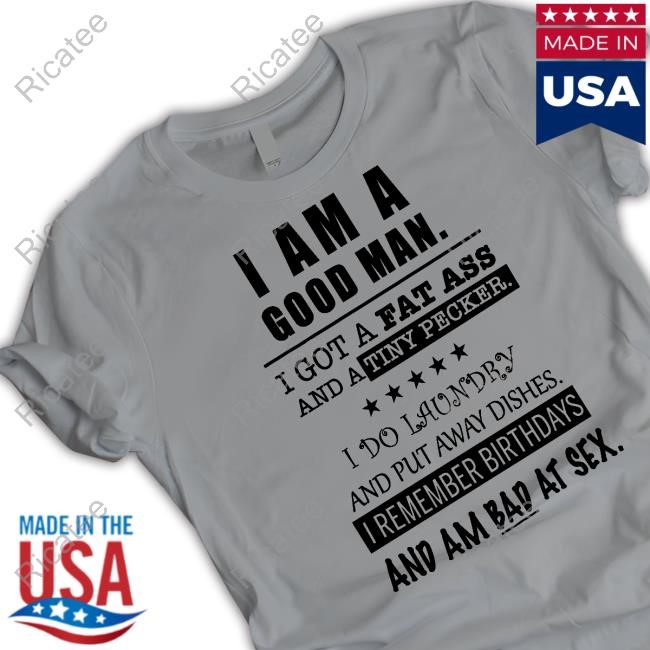 Atdanwhite I Am A Good Man I Got A Fat Ass And A Tiny Pecker I Do Laundry And Put Away Dishes Sweatshirt