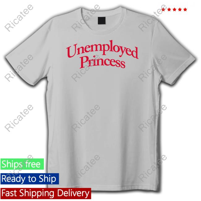 Unemployed Princess Shirt Hysteria360