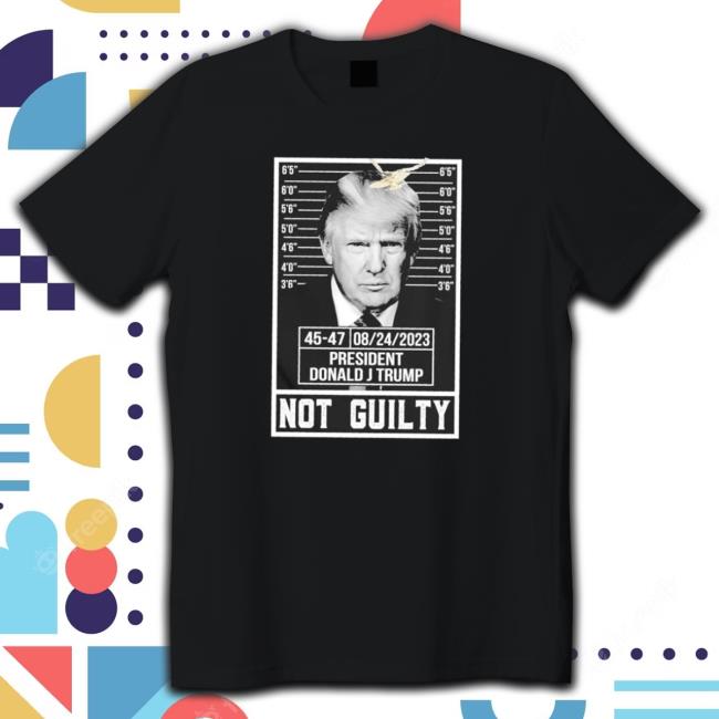 45 47 08 24 2023 President Donald J Trump Not Guilty Shirts 45 47 08 24 2023 President Donald J Trump Not Guilty Sweatshirt