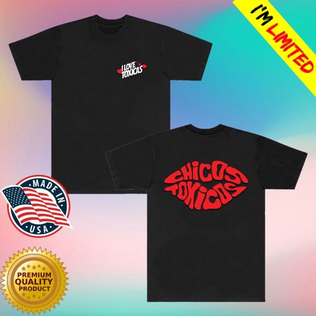 Chicos Toxicos Merch I Love Toxicas New Shirt Black Trending Chicos Toxicos Merch I Love Toxicas Hoodie Black