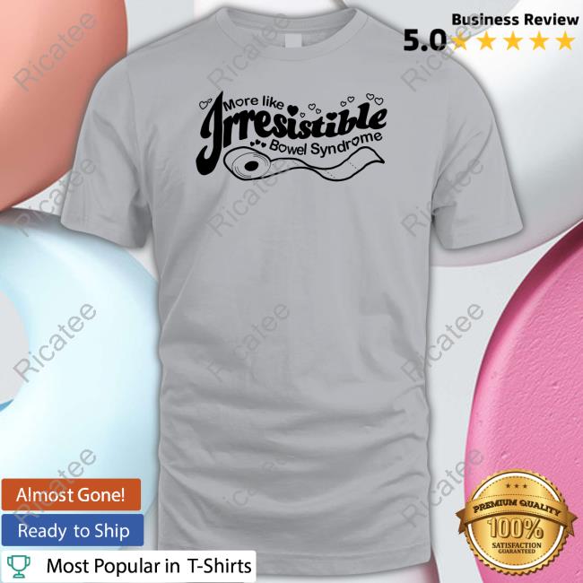 Official More Like Irresistible Bowel Syndrome Shirt Shirts That Go Hard