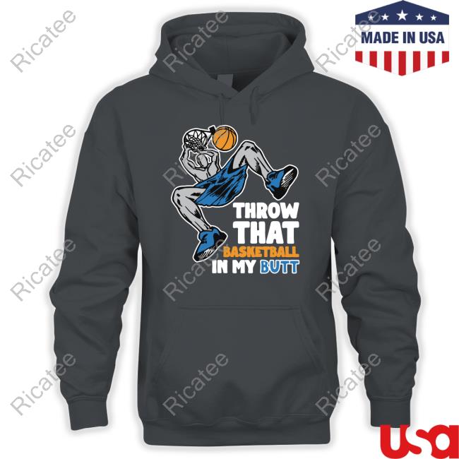 Throw That Basketball In My Butt Shirts Shirtsthatgohard