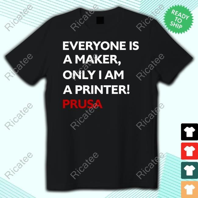 Josef Prusa Everyone Is A Maker Only I Am A Printer Prusa Tank Top