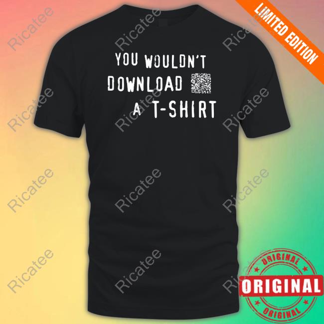 You Wouldn't Download A T-Shirt Shirt, T Shirt, Hoodie, Sweater, Long Sleeve T-Shirt And Tank Top Robsheridan Merch