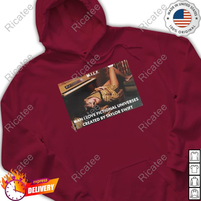 Official Milf Man I Love Fictional Universes Created By Taylor Swift T Shirt