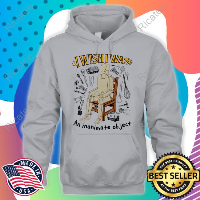 Shirtsthatgohard Shop I Wish I Was An Inanimate Object Tee Shirt