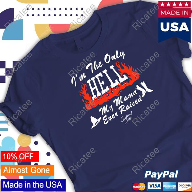 I'm The Only Hell My Mama Ever Raised Tee Shirt