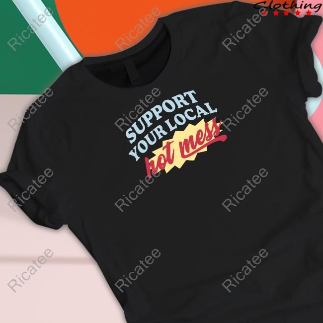 Support Your Local Hot Mess Shirt Have A Messy Time Hoodie Sweatshirt