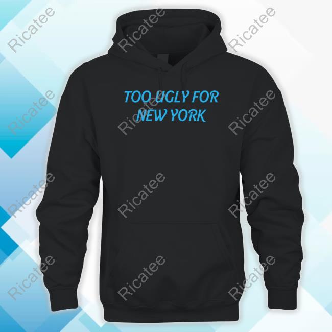 Too Ugly For New York Tee
