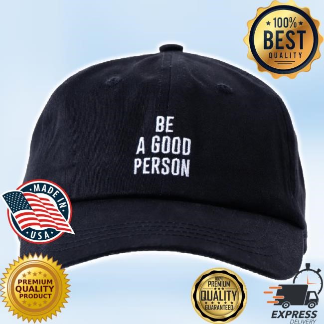 Official Be A Good Person Shop Merch Store Signature Dad Cap